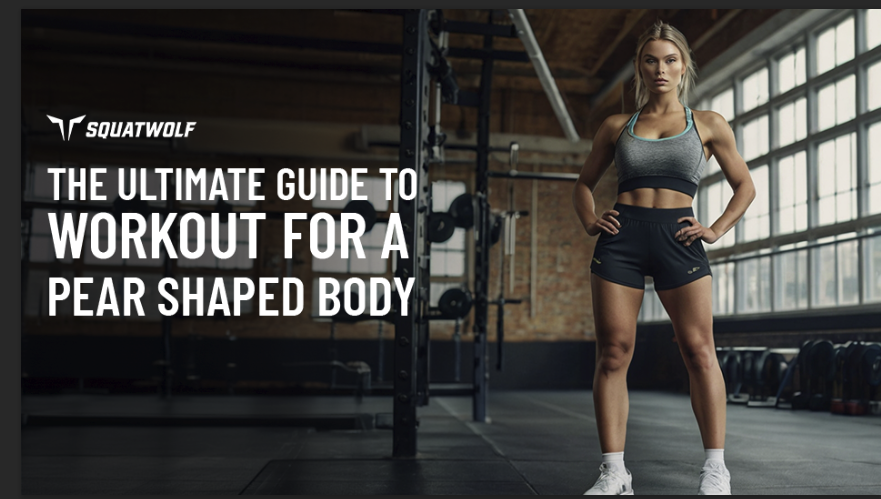 The-Ultimate-Guide-To-Workout-for-Pear-Shaped-Body-SQUATWOLF
